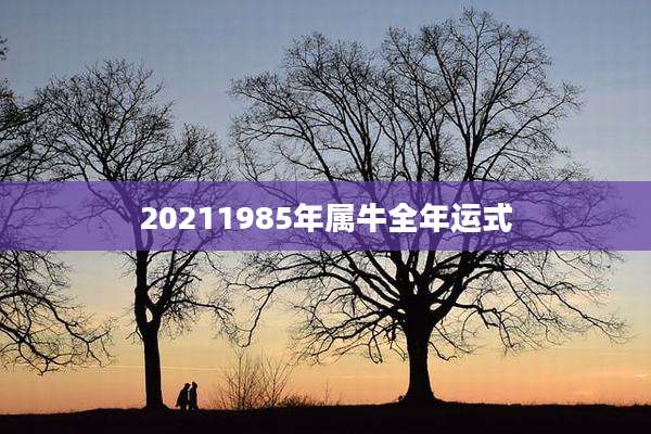 20211985年属牛全年运式