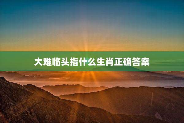 大难临头指什么生肖正确答案