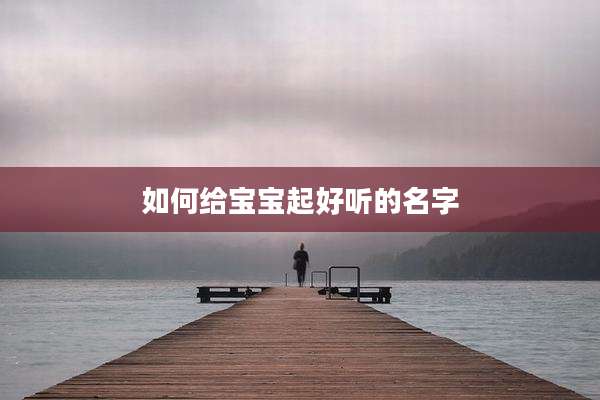 如何给宝宝起好听的名字
