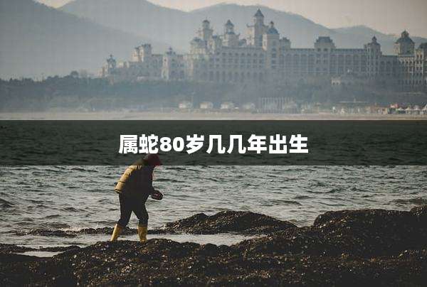属蛇80岁几几年出生