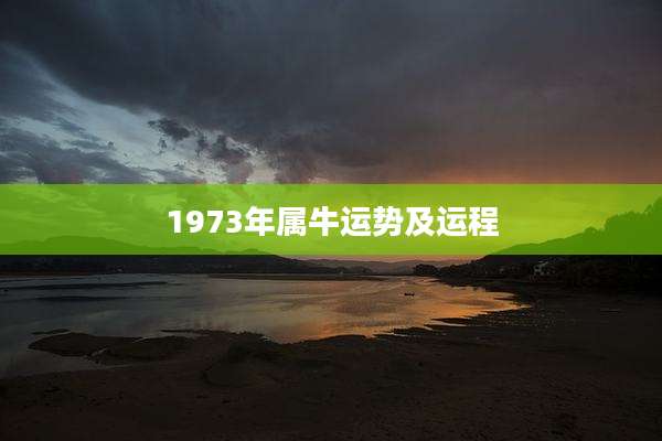 1973年属牛运势及运程