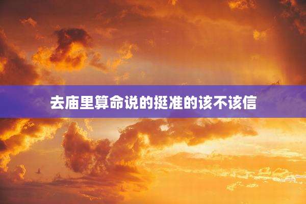 去庙里算命说的挺准的该不该信