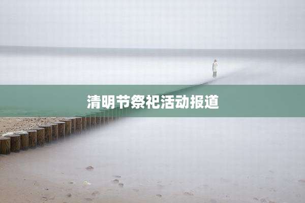清明节祭祀活动报道