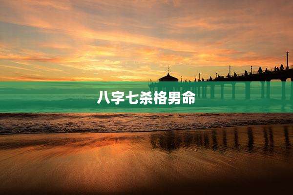八字七杀格男命