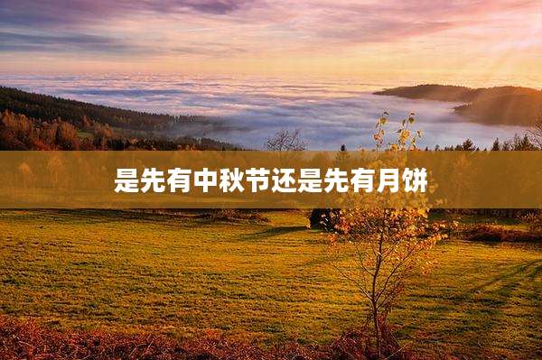 是先有中秋节还是先有月饼