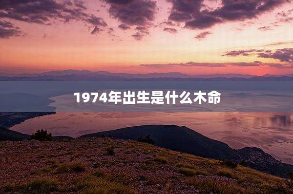 1974年出生是什么木命