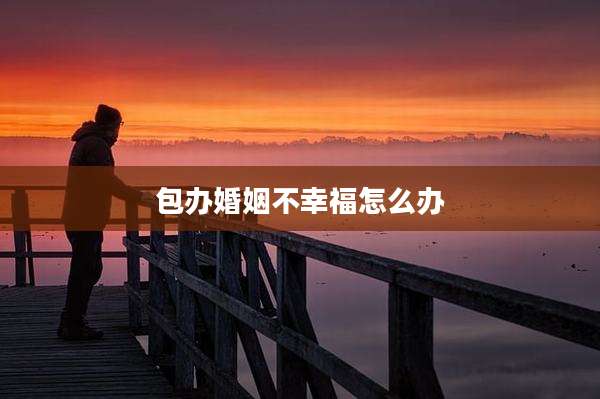 包办婚姻不幸福怎么办