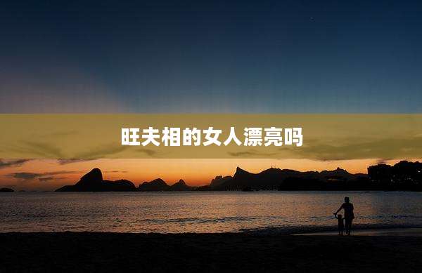 旺夫相的女人漂亮吗