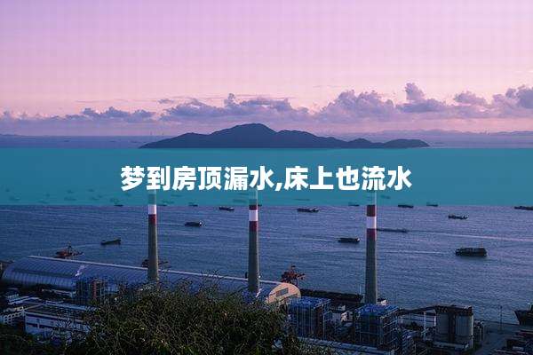 梦到房顶漏水,床上也流水