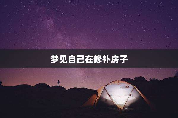 梦见自己在修补房子