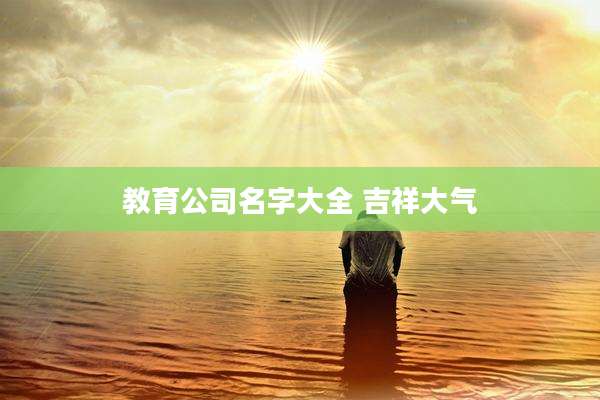 教育公司名字大全 吉祥大气