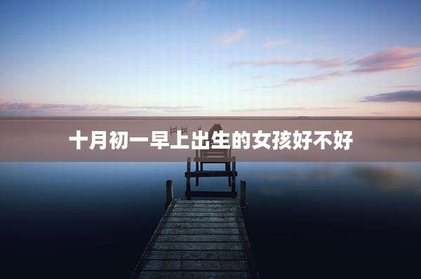 十月初一早上出生的女孩好不好