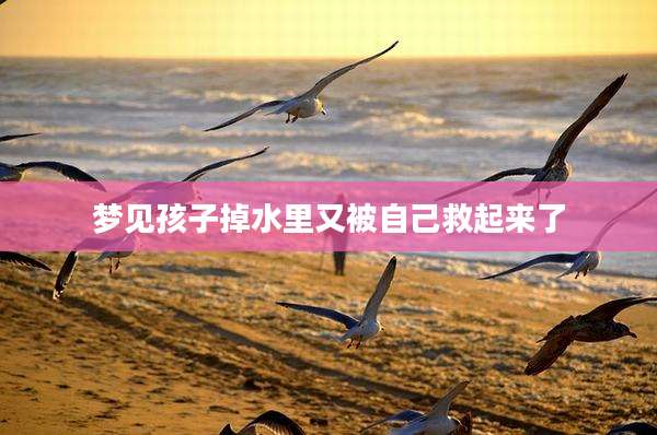 梦见孩子掉水里又被自己救起来了