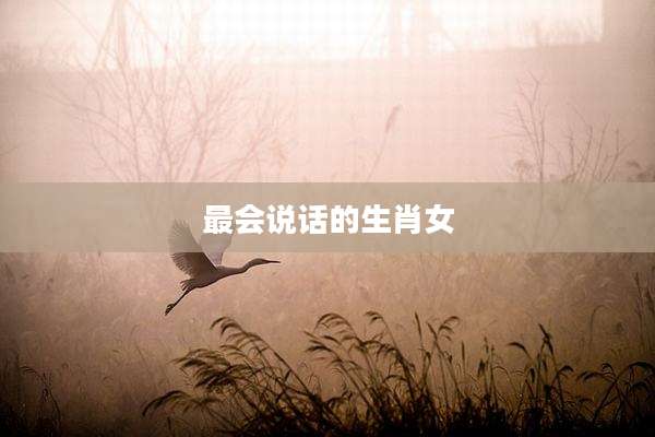 最会说话的生肖女
