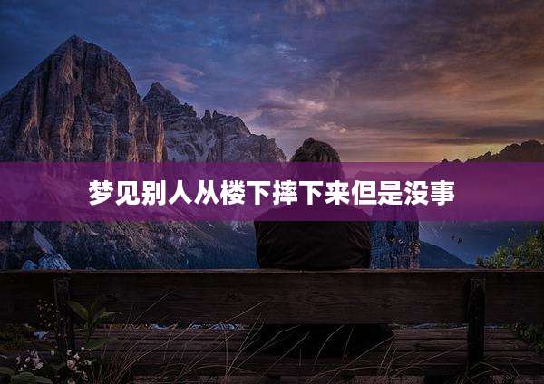 梦见别人从楼下摔下来但是没事