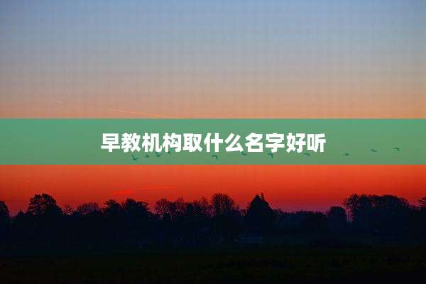早教机构取什么名字好听