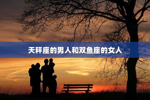 天秤座的男人和双鱼座的女人