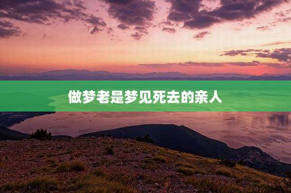 做梦老是梦见死去的亲人