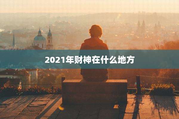 2021年财神在什么地方