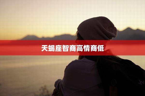 天蝎座智商高情商低