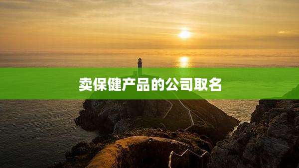 卖保健产品的公司取名