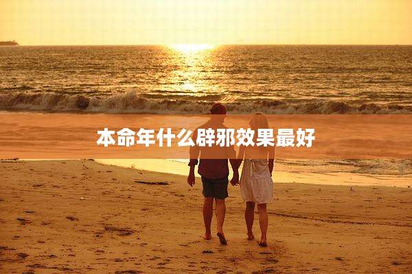 本命年什么辟邪效果最好