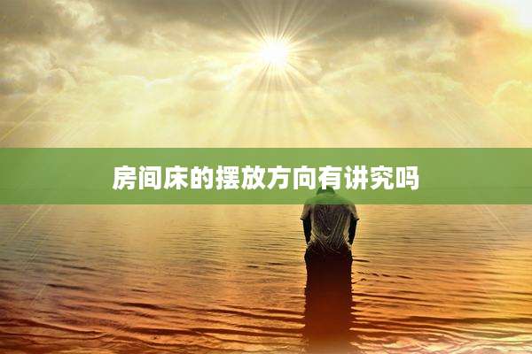 房间床的摆放方向有讲究吗