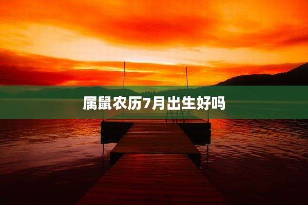 属鼠农历7月出生好吗