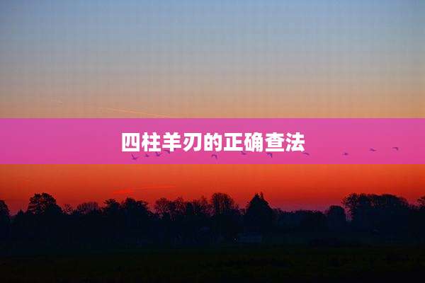 四柱羊刃的正确查法