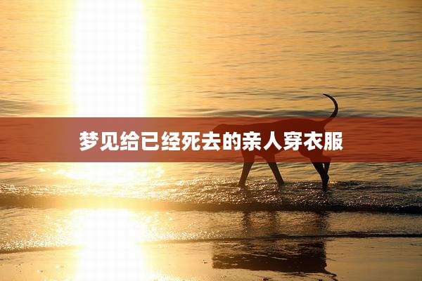 梦见给已经死去的亲人穿衣服