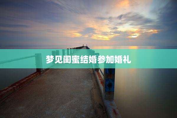 梦见闺蜜结婚参加婚礼