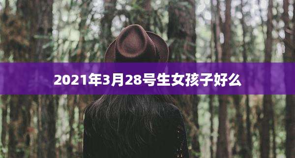 2021年3月28号生女孩子好么