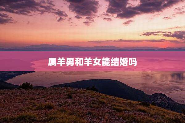 属羊男和羊女能结婚吗