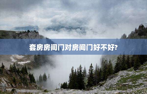 套房房间门对房间门好不好?