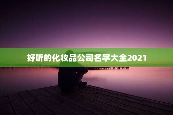 好听的化妆品公司名字大全2021