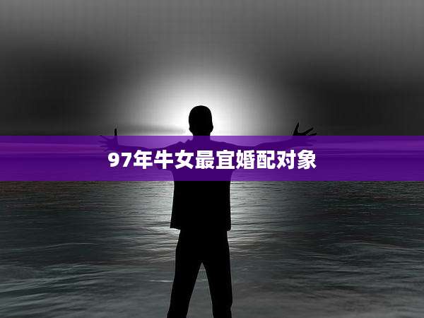 97年牛女最宜婚配对象