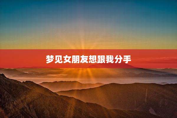 梦见女朋友想跟我分手