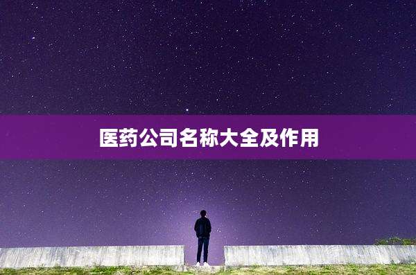 医药公司名称大全及作用