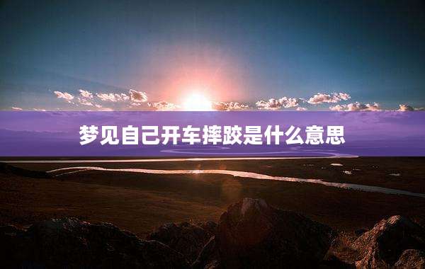 梦见自己开车摔跤是什么意思