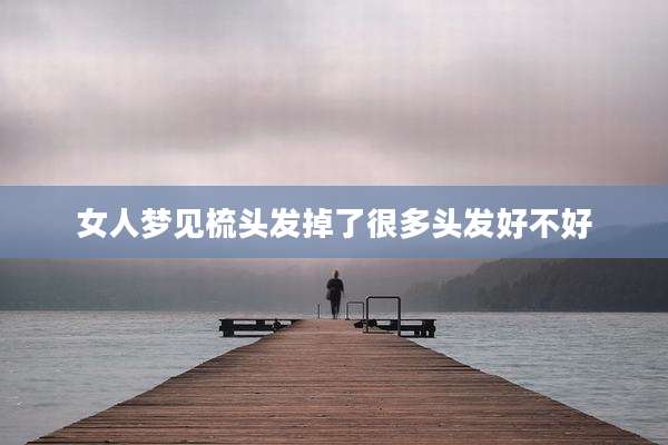 女人梦见梳头发掉了很多头发好不好