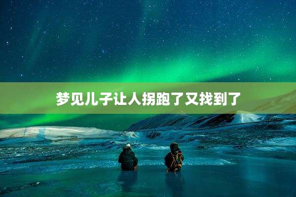 梦见儿子让人拐跑了又找到了