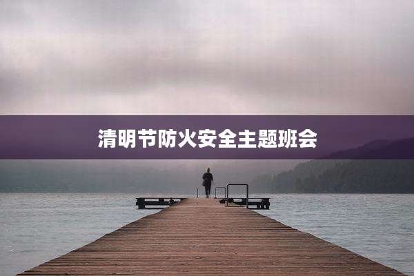 清明节防火安全主题班会