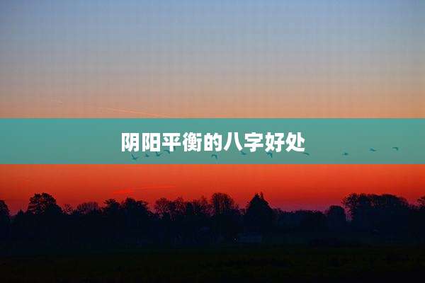 阴阳平衡的八字好处