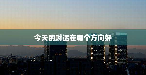 今天的财运在哪个方向好
