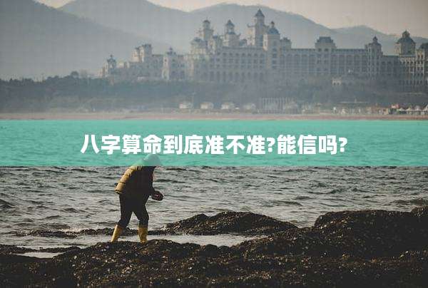 八字算命到底准不准?能信吗?