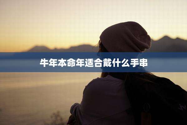 牛年本命年适合戴什么手串