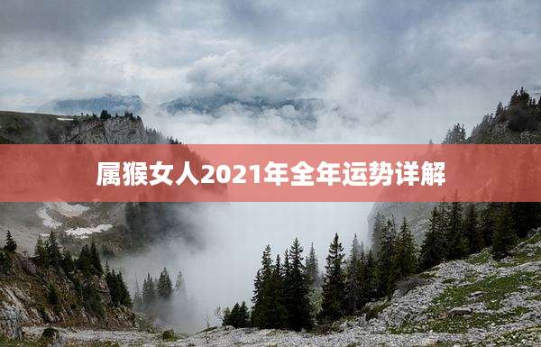 属猴女人2021年全年运势详解