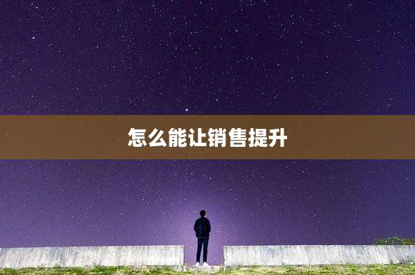 怎么能让销售提升