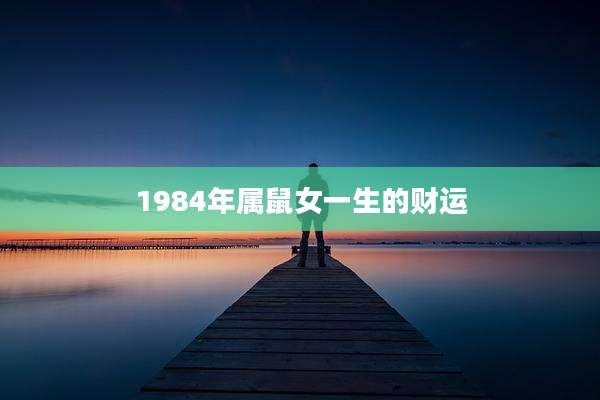 1984年属鼠女一生的财运