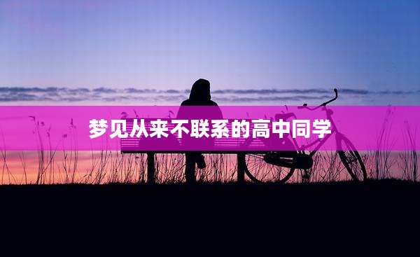 梦见从来不联系的高中同学